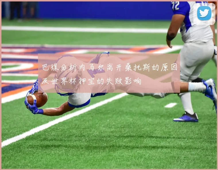 巴媒分析内马尔离开桑托斯的原因及世界杯押宝的失败影响